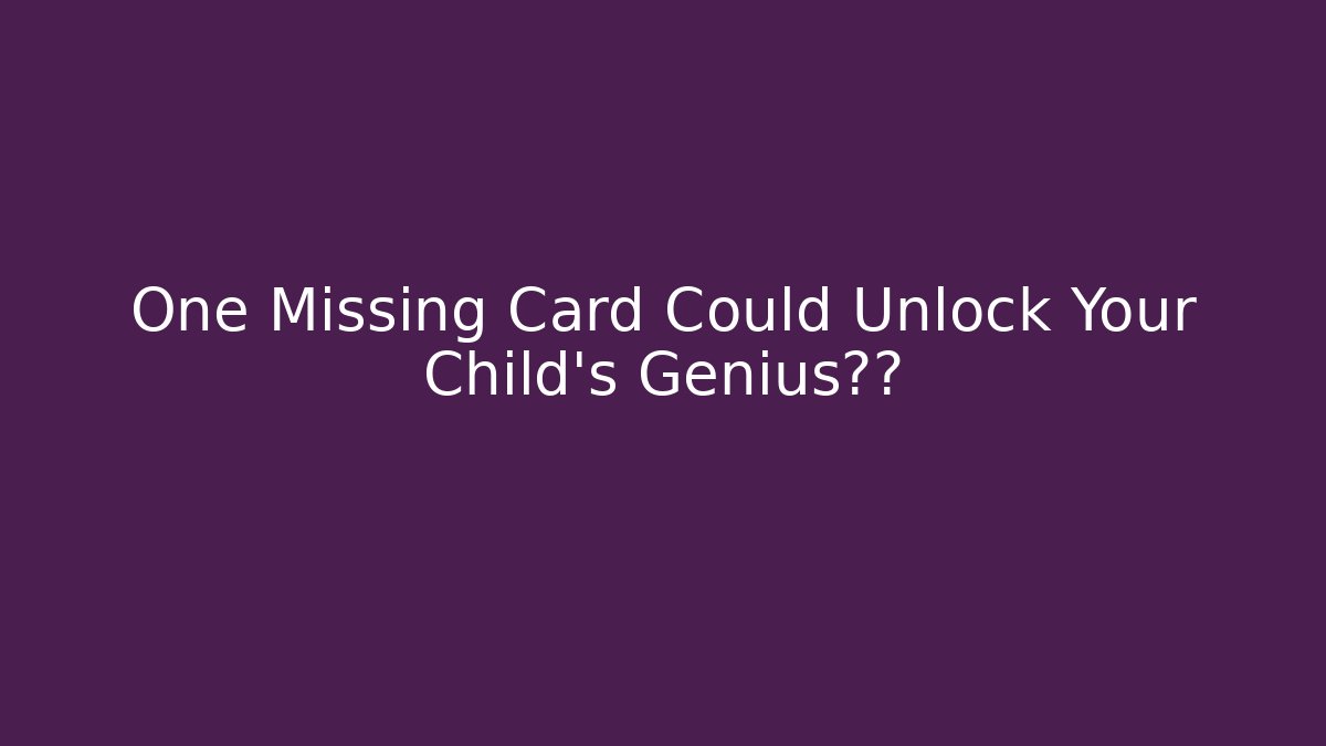 One Missing Card Could Unlock Your Child's Genius潜能 - Felix Cat Insurance