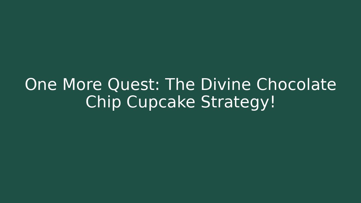 One More Quest: The Divine Chocolate Chip Cupcake Strategy! - Felix Cat Insurance
