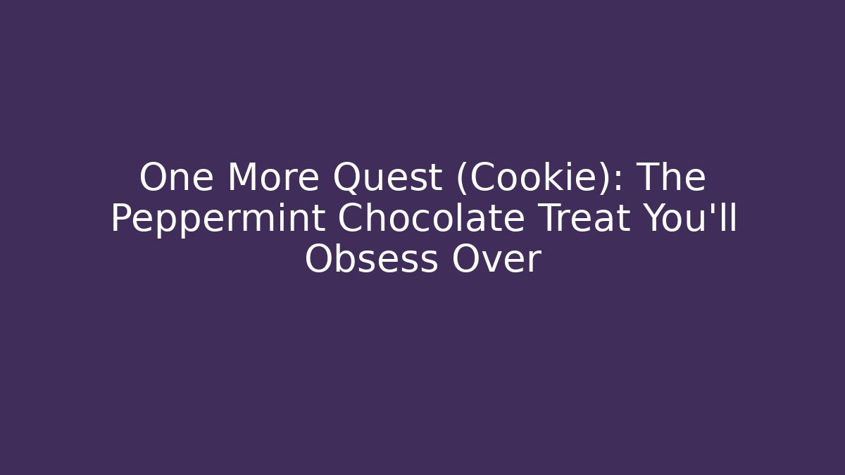 One More Quest (Cookie): The Peppermint Chocolate Treat You'll Obsess Over