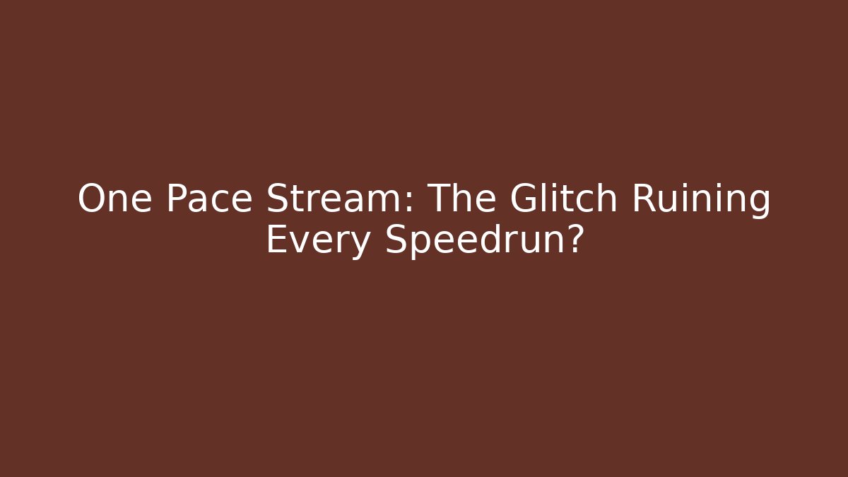 One Pace Stream: The Glitch Ruining Every Speedrun?
