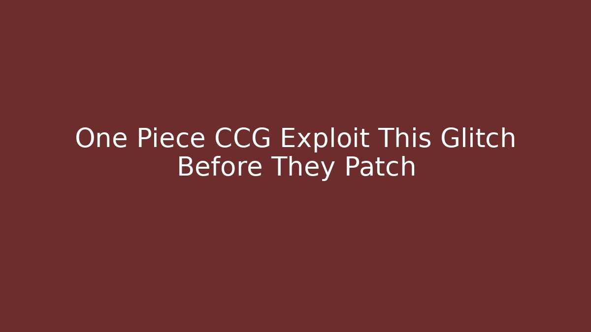 One Piece CCG Exploit This Glitch Before They Patch