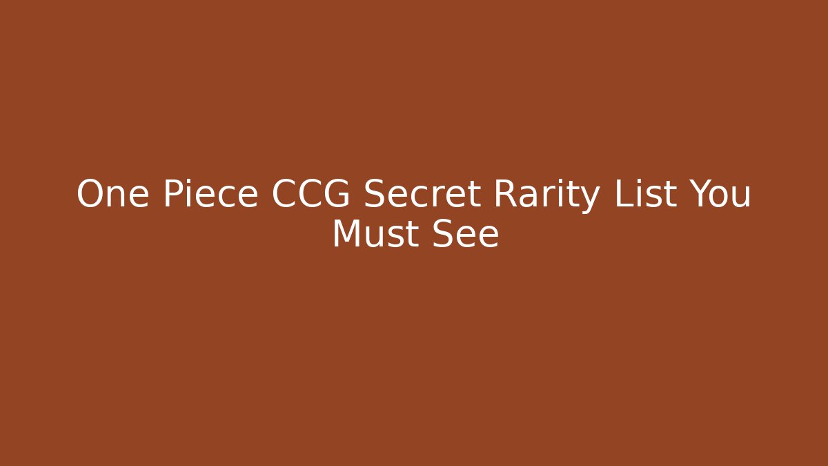 One Piece CCG Secret Rarity List You Must See