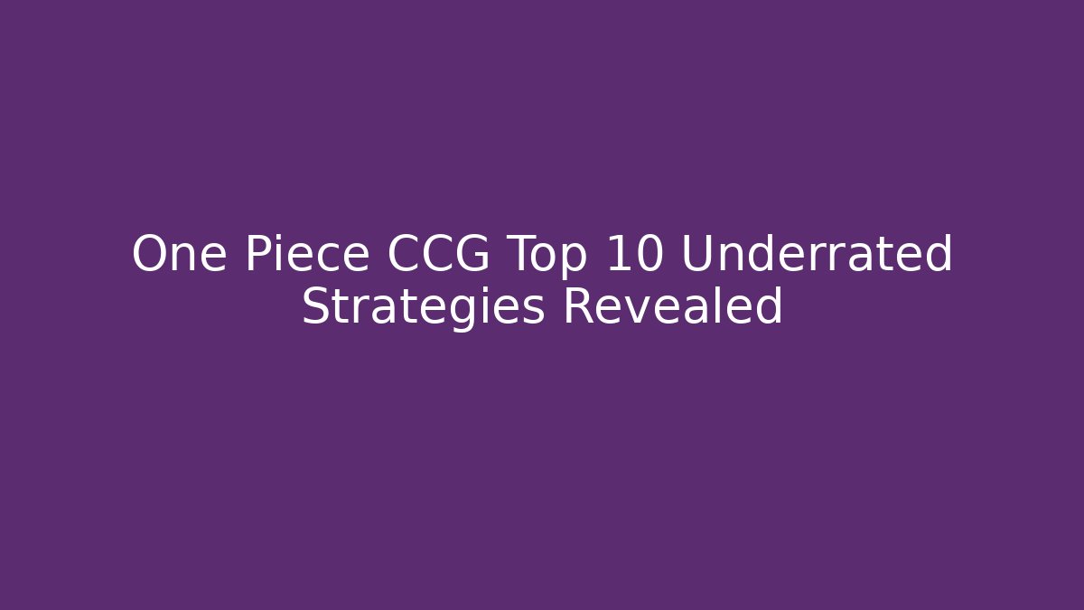 One Piece CCG Top 10 Underrated Strategies Revealed