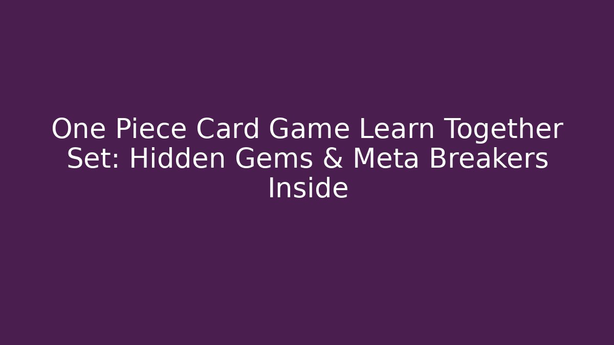 One Piece Card Game Learn Together Set: Hidden Gems & Meta Breakers Inside