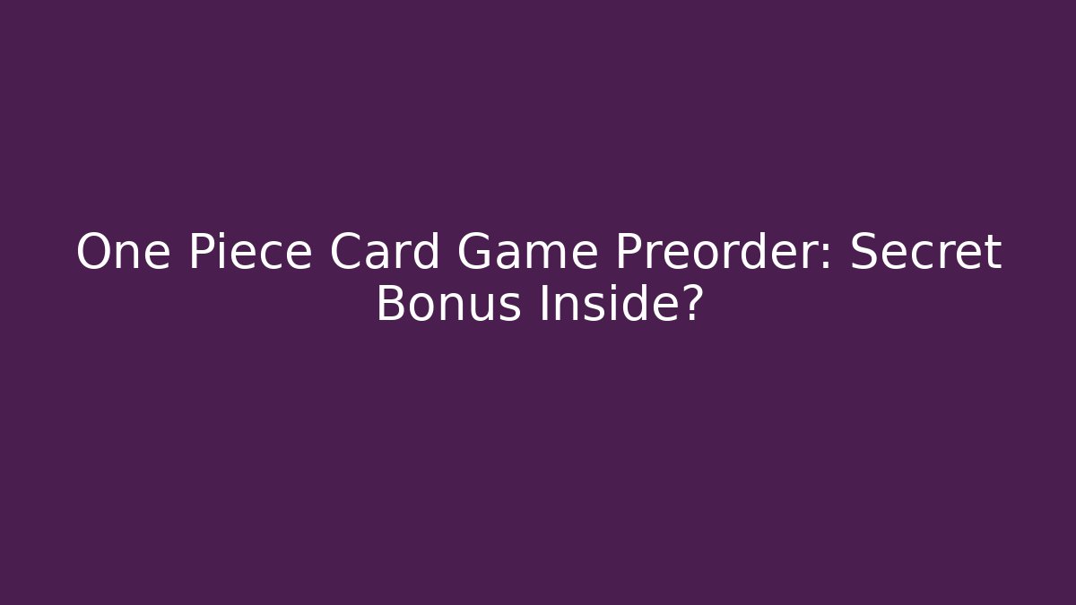 One Piece Card Game Preorder: Secret Bonus Inside?