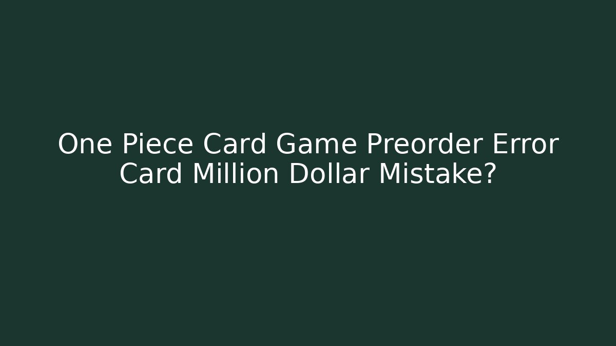 One Piece Card Game Preorder Error Card Million Dollar Mistake?