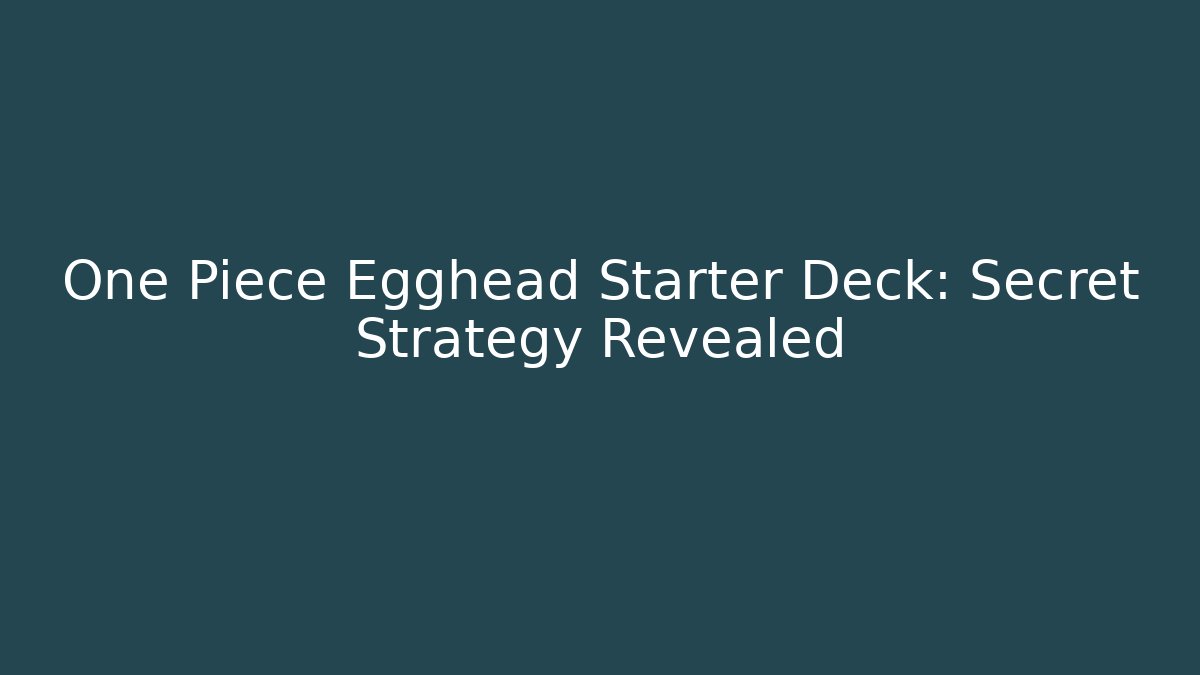 One Piece Egghead Starter Deck: Secret Strategy Revealed - Felix Cat Insurance