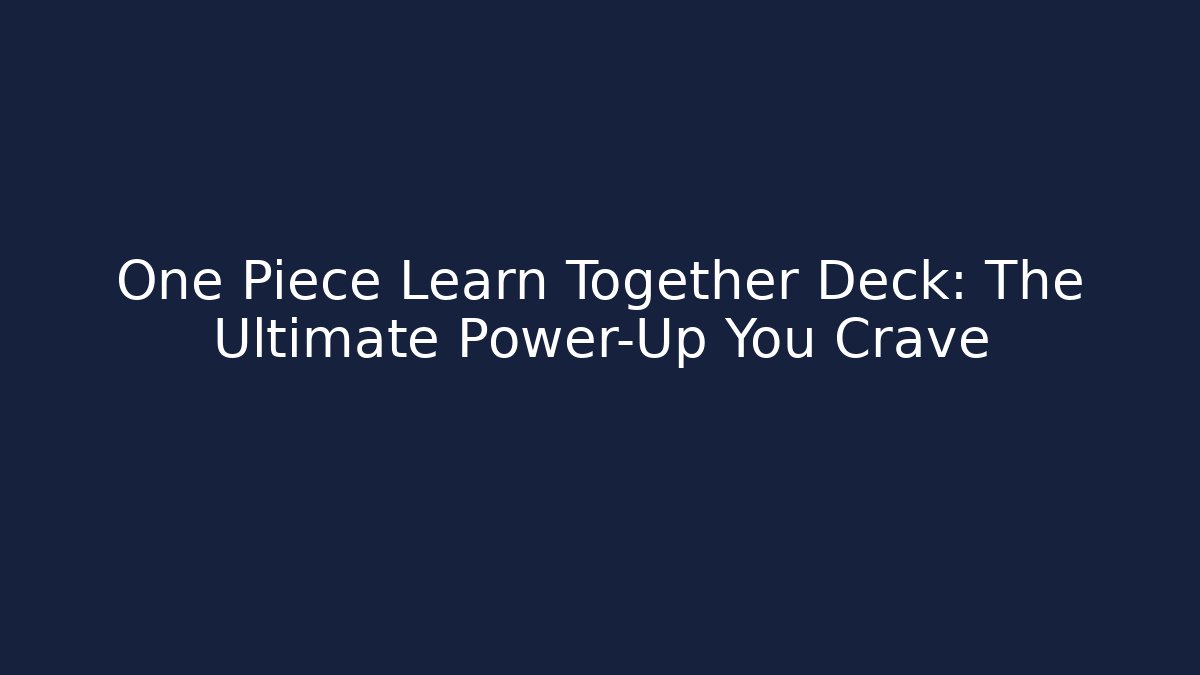 One Piece Learn Together Deck: The Ultimate Power-Up You Crave