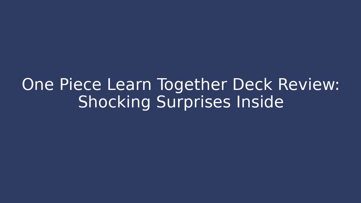 One Piece Learn Together Deck Review: Shocking Surprises Inside