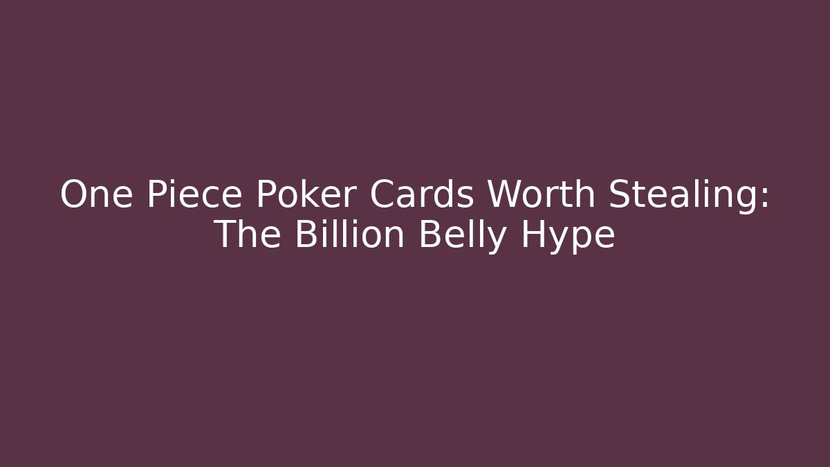 One Piece Poker Cards Worth Stealing: The Billion Belly Hype