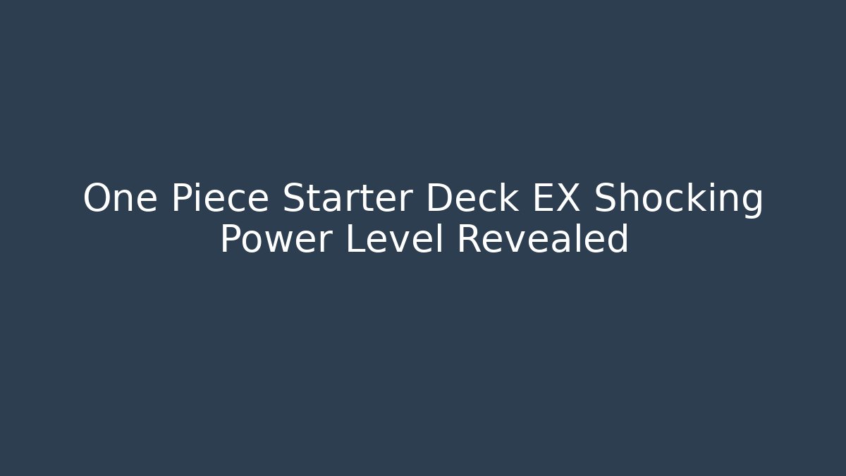 One Piece Starter Deck EX Shocking Power Level Revealed - Felix Cat Insurance