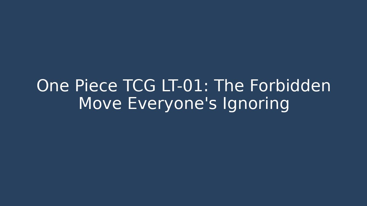 One Piece TCG LT-01: The Forbidden Move Everyone’s Ignoring