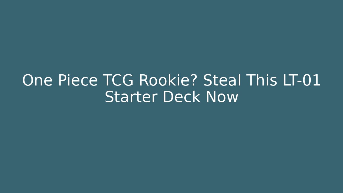 One Piece TCG Rookie? Steal This LT-01 Starter Deck Now