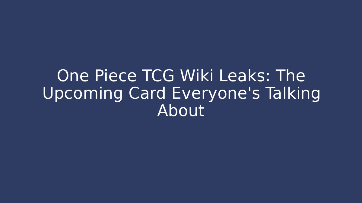 One Piece TCG Wiki Leaks: The Upcoming Card Everyone's Talking About - Felix Cat Insurance