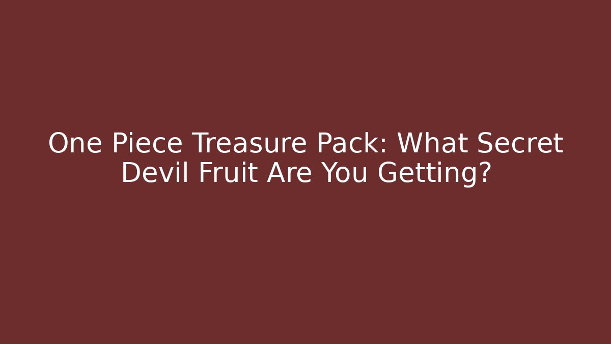 One Piece Treasure Pack: What Secret Devil Fruit Are You Getting? - Felix Cat Insurance