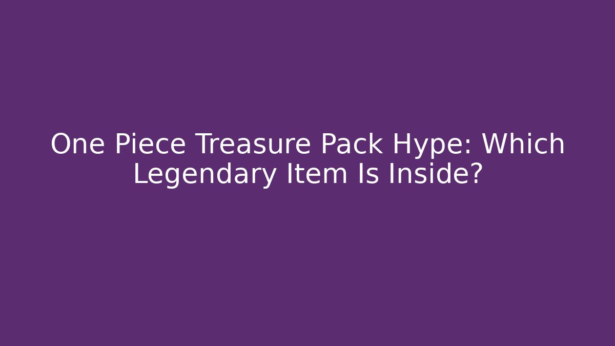 One Piece Treasure Pack Hype: Which Legendary Item Is Inside? - Felix Cat Insurance