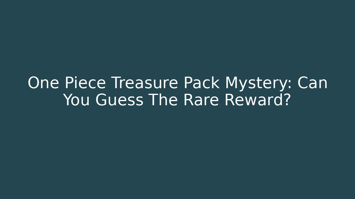 One Piece Treasure Pack Mystery: Can You Guess The Rare Reward?