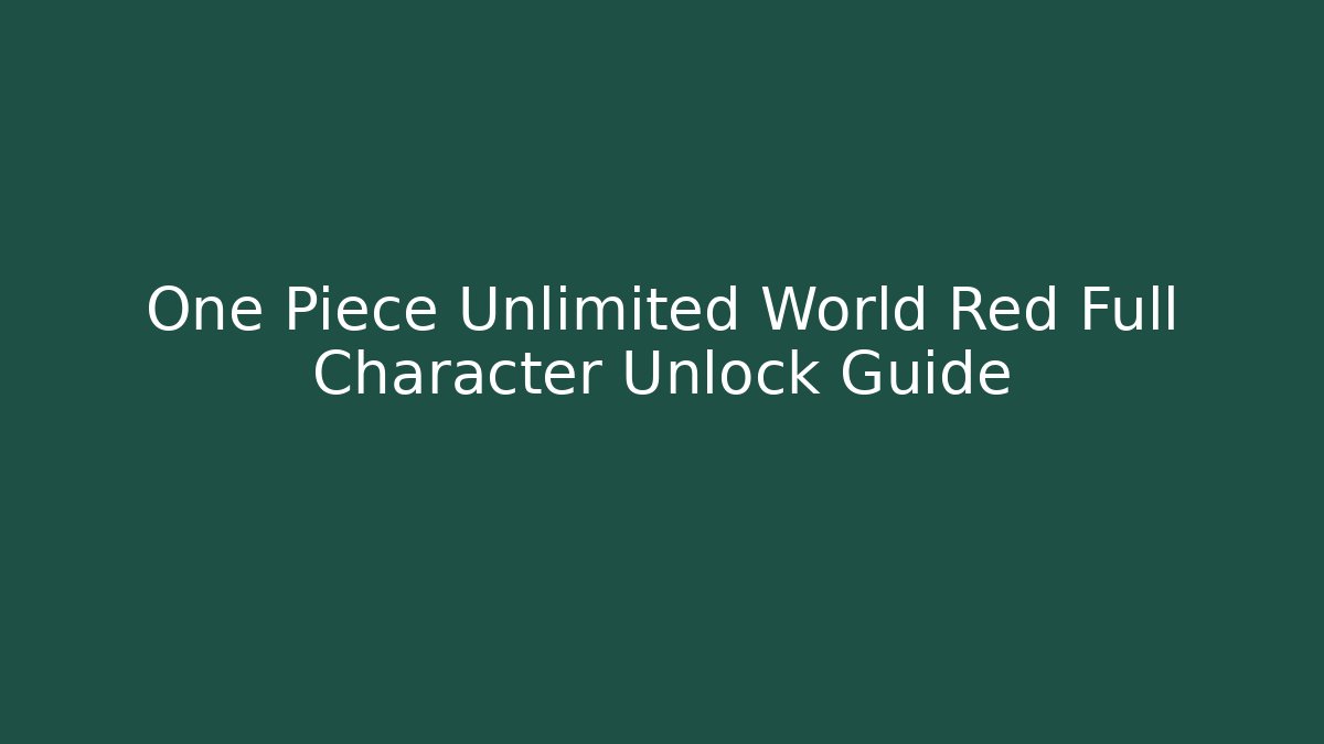 One Piece Unlimited World Red Full Character Unlock Guide