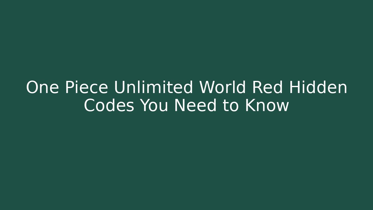 One Piece Unlimited World Red Hidden Codes You Need to Know