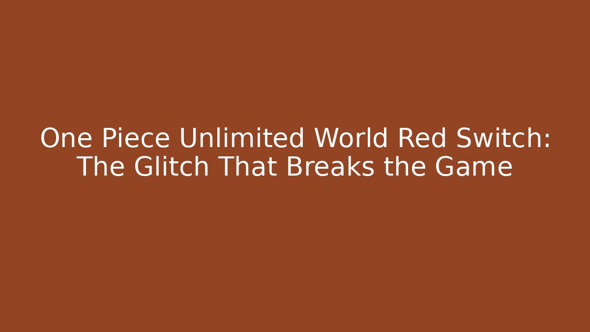 One Piece Unlimited World Red Switch: The Glitch That Breaks the Game - Felix Cat Insurance