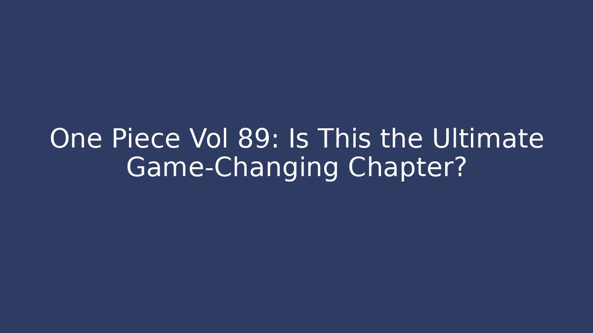 One Piece Vol 89: Is This the Ultimate Game-Changing Chapter?