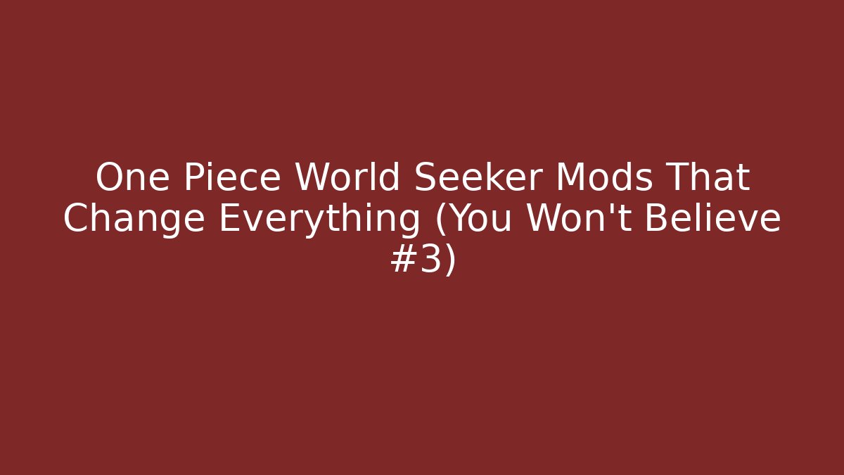 One Piece World Seeker Mods That Change Everything (You Won't Believe #3)