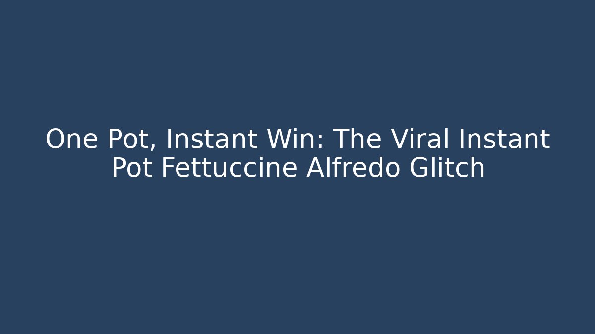 One Pot, Instant Win: The Viral Instant Pot Fettuccine Alfredo Glitch