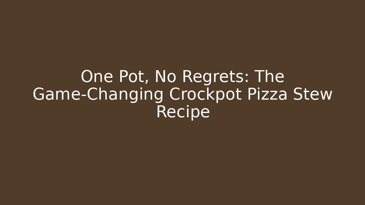 One Pot, No Regrets: The Game-Changing Crockpot Pizza Stew Recipe