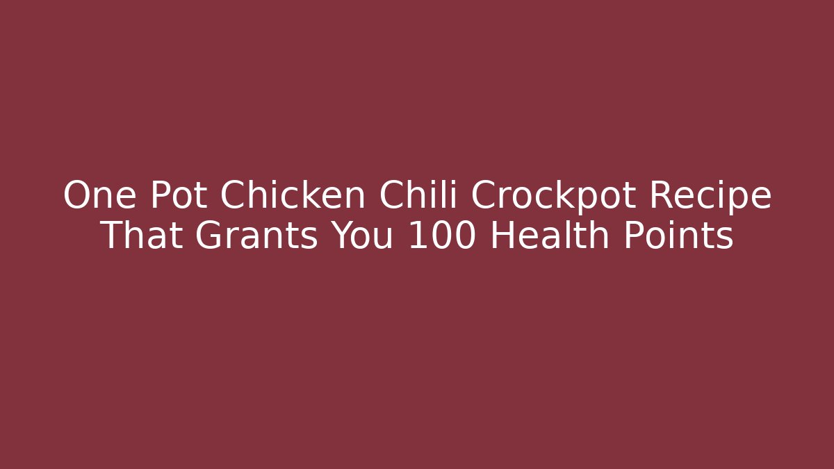 One Pot Chicken Chili Crockpot Recipe That Grants You +100 Health Points