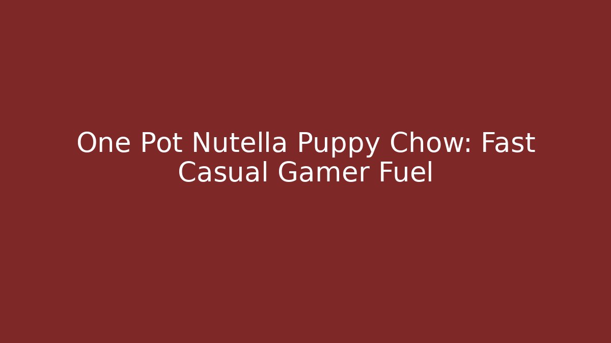One Pot Nutella Puppy Chow: Fast Casual Gamer Fuel