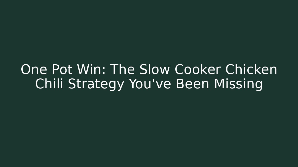 One Pot Win: The Slow Cooker Chicken Chili Strategy You’ve Been Missing