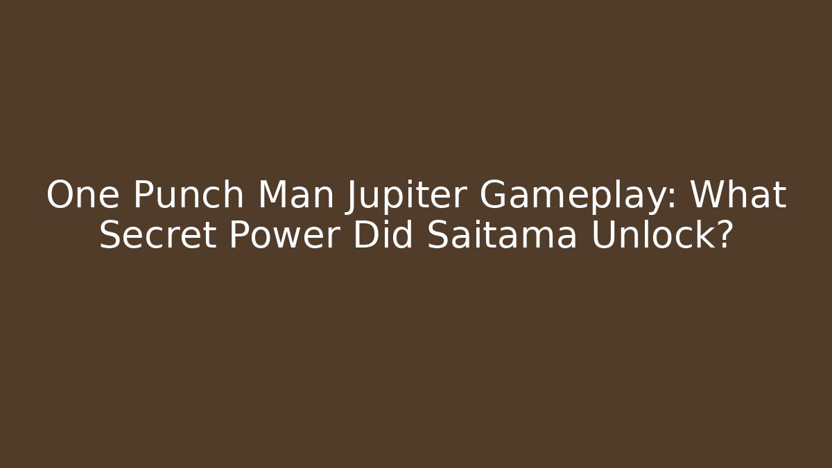 One Punch Man Jupiter Gameplay: What Secret Power Did Saitama Unlock? - Felix Cat Insurance