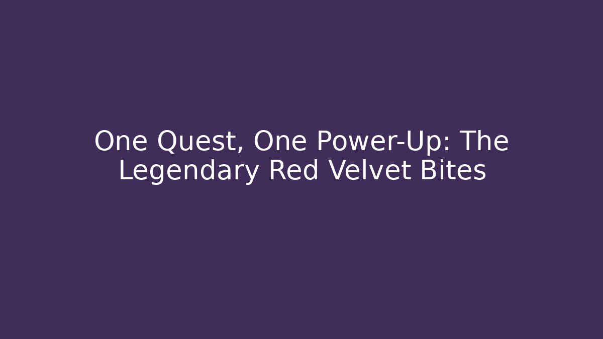 One Quest, One Power-Up: The Legendary Red Velvet Bites