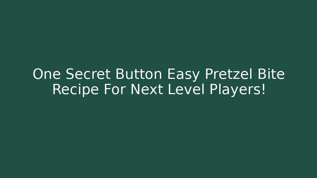 One Secret Button Easy Pretzel Bite Recipe For Next Level Players!