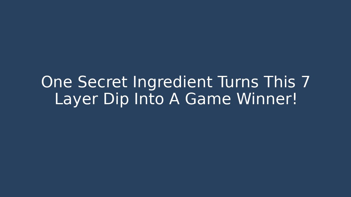 One Secret Ingredient Turns This 7 Layer Dip Into A Game Winner!