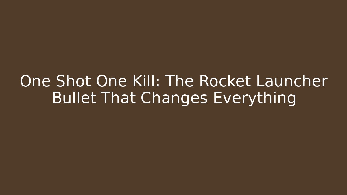One Shot One Kill: The Rocket Launcher Bullet That Changes Everything