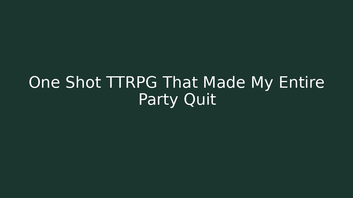 One Shot TTRPG That Made My Entire Party Quit