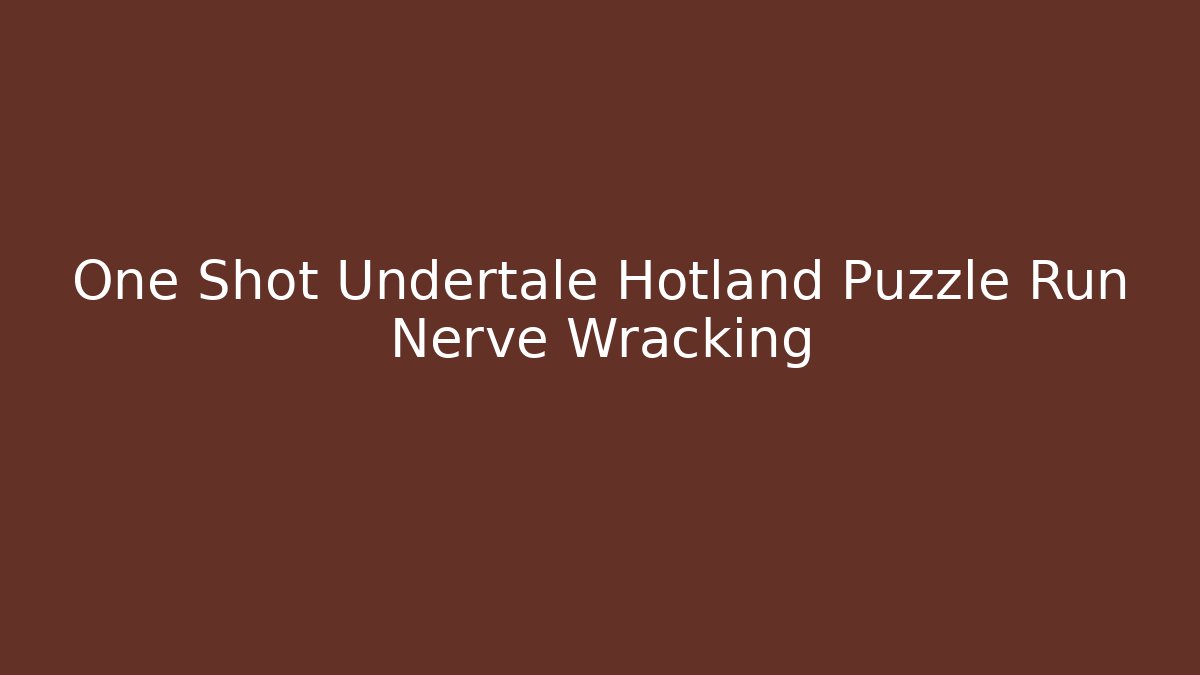 One Shot Undertale Hotland Puzzle Run Nerve Wracking