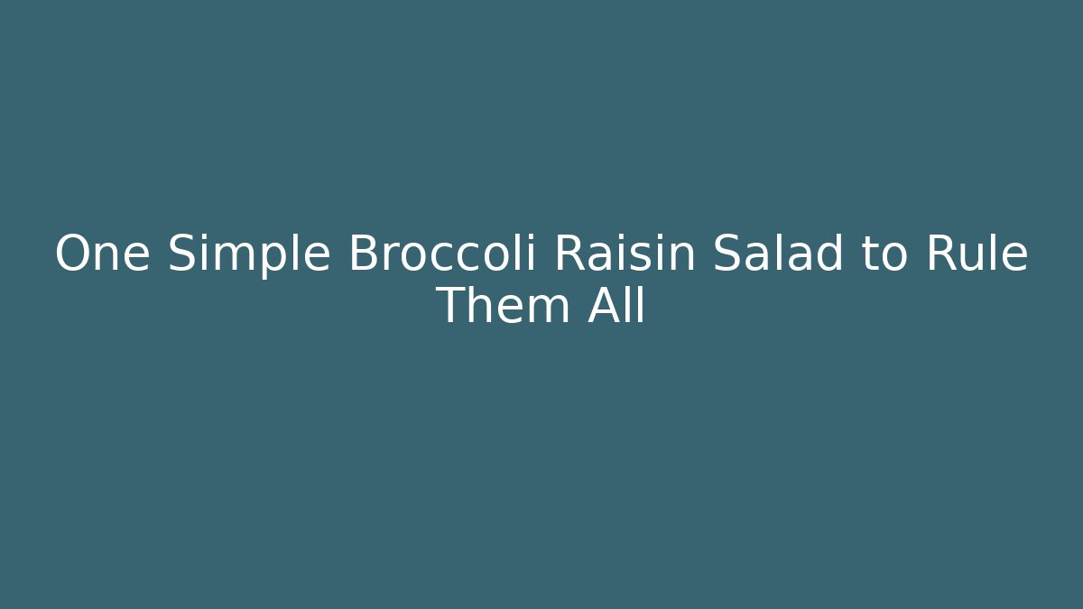 One Simple Broccoli Raisin Salad to Rule Them All