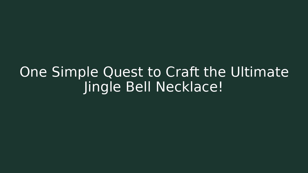One Simple Quest to Craft the Ultimate Jingle Bell Necklace!