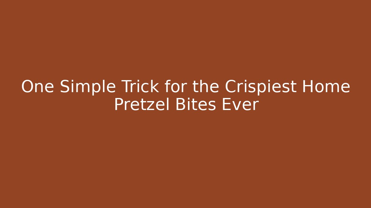One Simple Trick for the Crispiest Home Pretzel Bites Ever