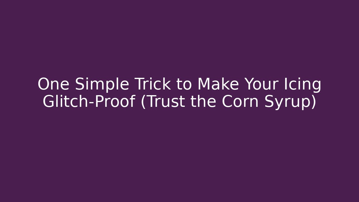 One Simple Trick to Make Your Icing Glitch-Proof (Trust the Corn Syrup)