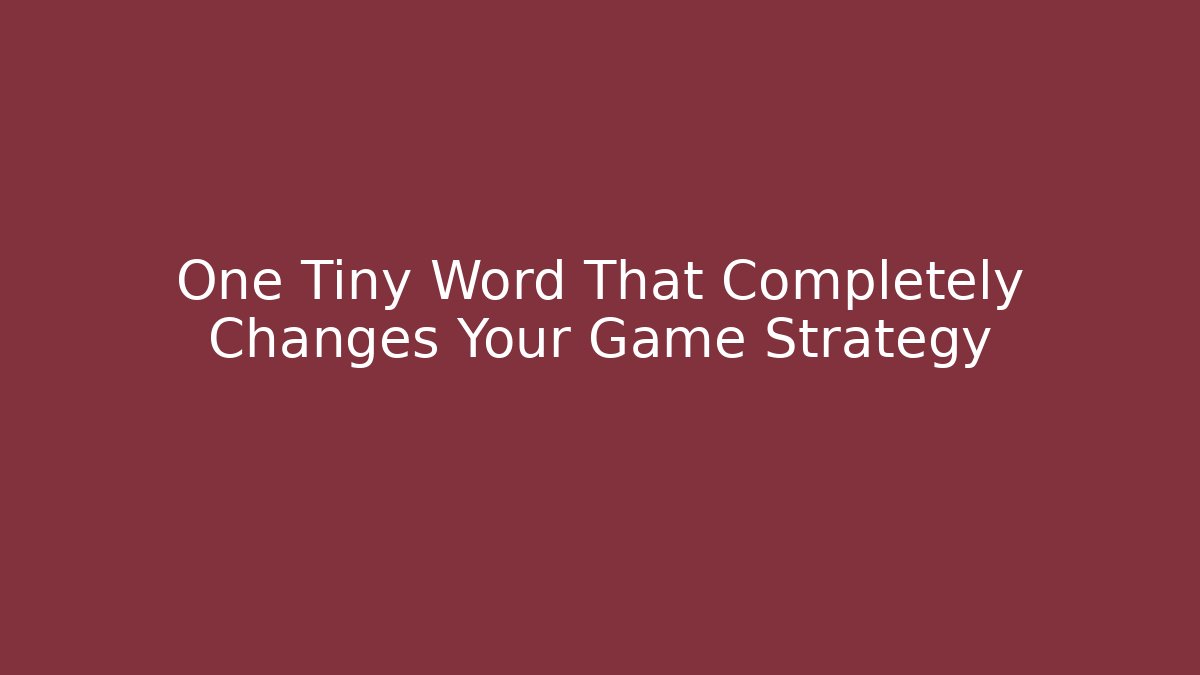 One Tiny Word That Completely Changes Your Game Strategy