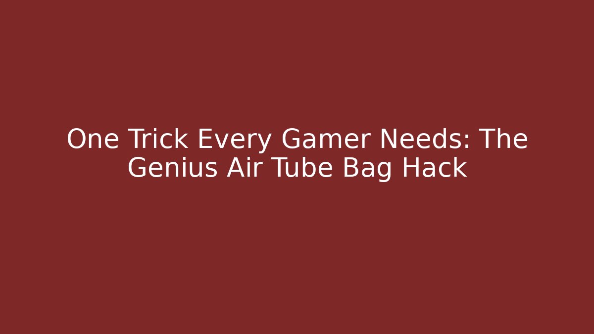 One Trick Every Gamer Needs: The Genius Air Tube Bag Hack
