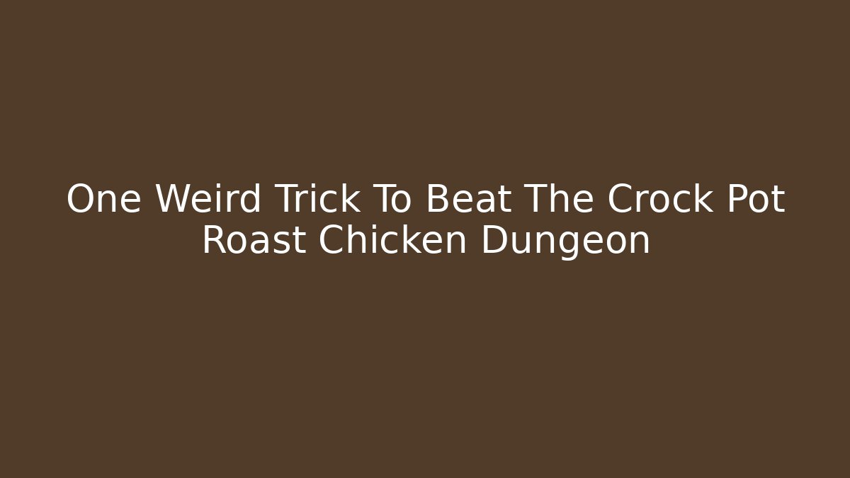 One Weird Trick To Beat The Crock Pot Roast Chicken Dungeon