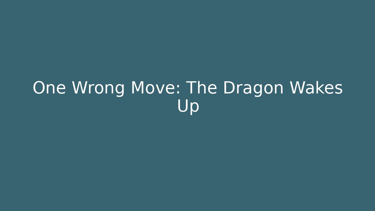 One Wrong Move: The Dragon Wakes Up