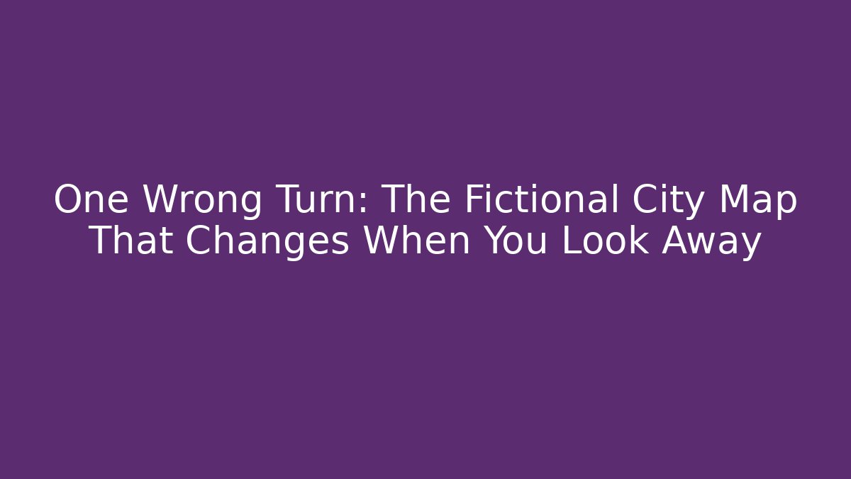 One Wrong Turn: The Fictional City Map That Changes When You Look Away - Felix Cat Insurance