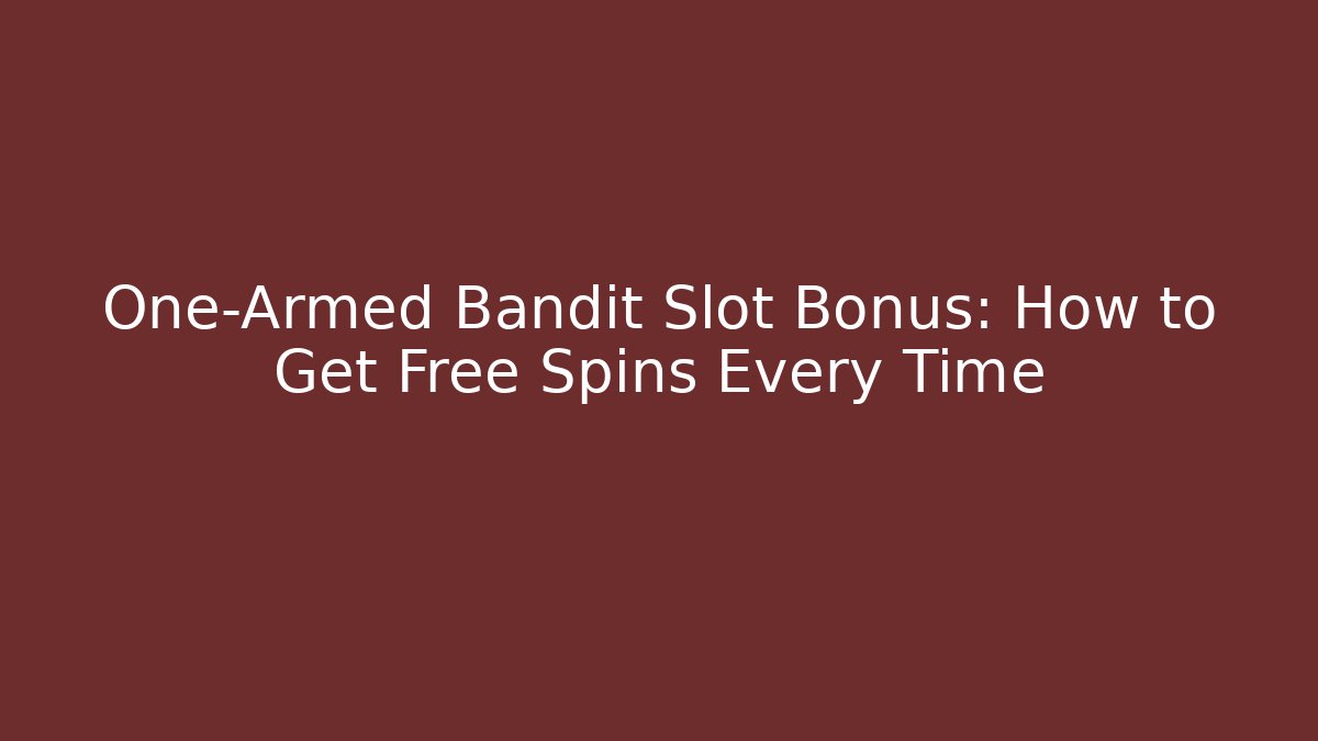 One-Armed Bandit Slot Bonus: How to Get Free Spins Every Time