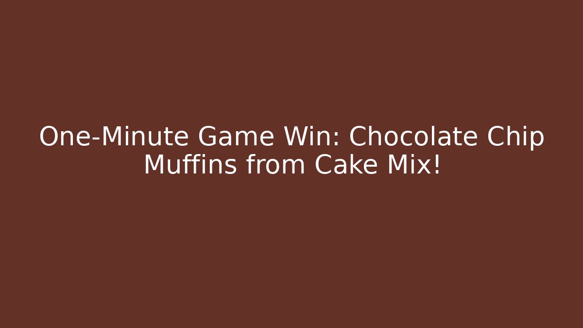 One-Minute Game Win: Chocolate Chip Muffins from Cake Mix!