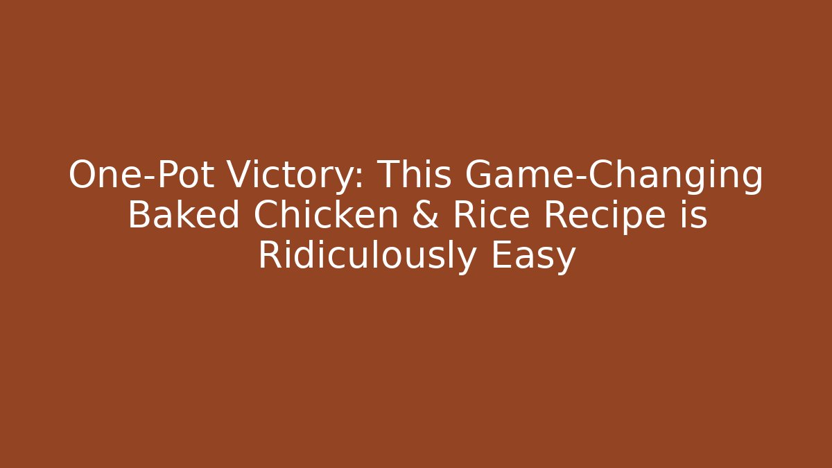 One-Pot Victory: This Game-Changing Baked Chicken & Rice Recipe is Ridiculously Easy